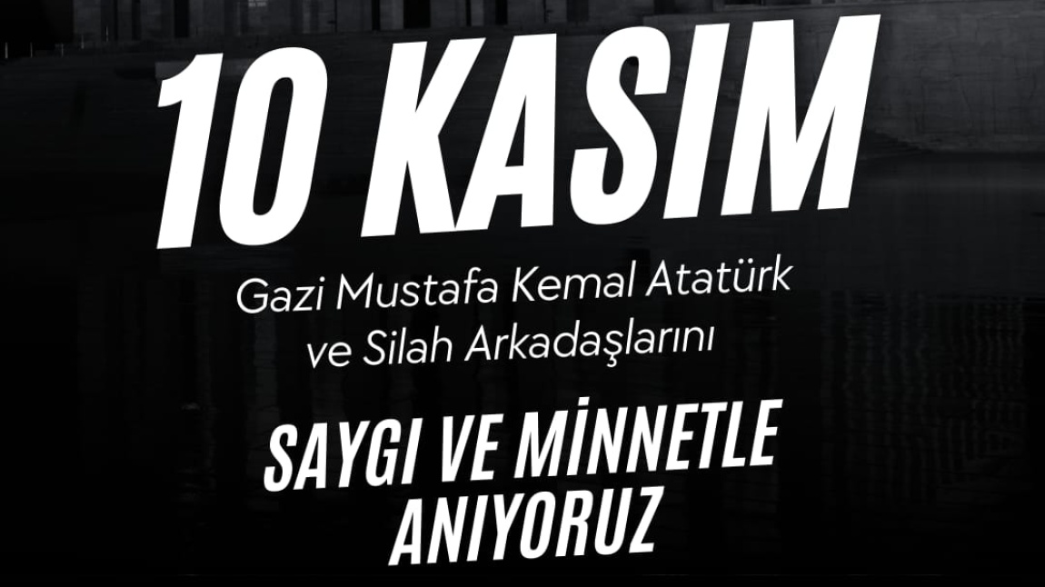 10 KASIMDA GAZİ MUSTAFA KEMAL ATATÜRK'Ü SAYGI VE MİNNETLE ANIYORUZ.